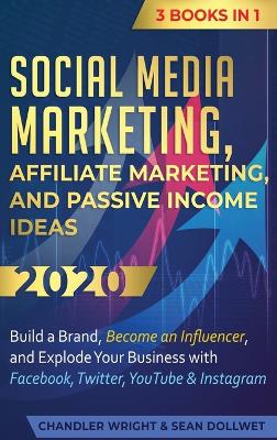 Social Media Marketing: Affiliate Marketing, and Passive Income Ideas 2020: 3 Books in 1 - Build a Brand, Become an Influencer, and Explode Your Business with Facebook, Twitter, YouTube & Instagram by Chandler Wright