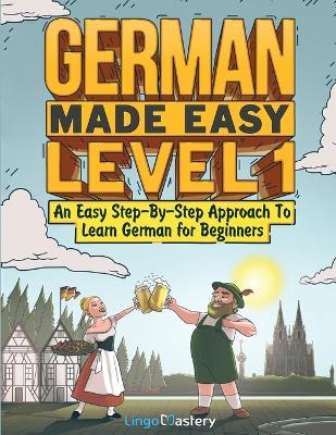 German Made Easy Level 1: An Easy Step-By-Step Approach To Learn German for Beginners (Textbook + Workbook Included) book