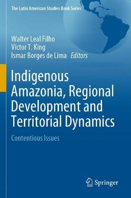 Indigenous Amazonia, Regional Development and Territorial Dynamics: Contentious Issues by Walter Leal Filho