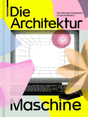 Die Architekturmaschine: Die Rolle des Computers in der Architektur book