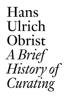 Hans Ulrich Obrist: A Brief History of Curating book