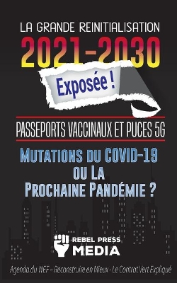 La Grande Réinitialisation 2021-2030 Exposée !: Passeports Vaccinaux et Puces 5G, Mutations du COVID-19 ou La Prochaine Pandémie ? Agenda du WEF - Reconstruire en Mieux - Le Contrat Vert Expliqué book