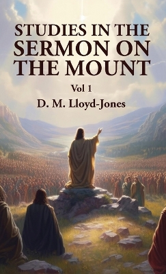 Studies in the Sermon on the Mount Vol 1 by David Martyn Lloyd-Jones