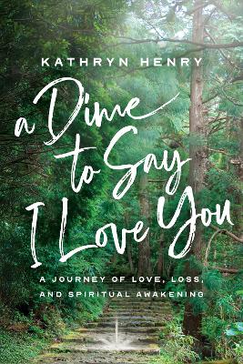 A Dime to Say I Love You: A Journey of Love, Loss, and Spiritual Awakening book