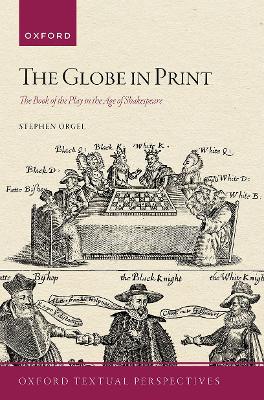 The Globe in Print: The Book of the Play in the Age of Shakespeare by Stephen Orgel