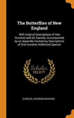 The Butterflies of New England: With Original Descriptions of One Hundred and Six Species, Accompanied by an Appendix Containing Descriptions of One Hundred Additional Species book