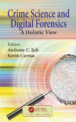 Crime Science and Digital Forensics: A Holistic View by Anthony C. Ijeh