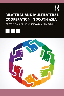 Bilateral and Multilateral Cooperation in South Asia by Adluri Subramanyam Raju