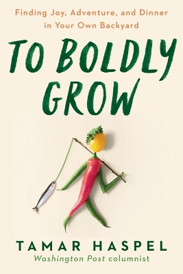 To Boldly Grow: Finding Joy, Adventure, and Dinner in Your Own Backyard book