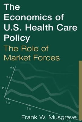 The Economics of U.S. Health Care Policy by Frank W. Musgrave