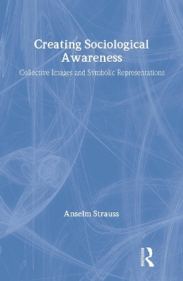 Creating Sociological Awareness by Anselm L. Strauss