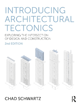 Introducing Architectural Tectonics: Exploring the Intersection of Design and Construction by Chad Schwartz