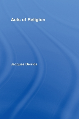 Acts of Religion by Jacques Derrida