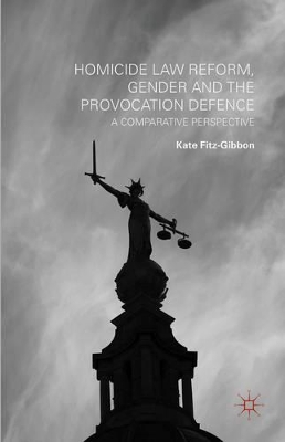 Homicide Law Reform, Gender and the Provocation Defence: A Comparative Perspective by Kate Fitz-Gibbon