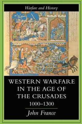 Western Warfare in the Age of the Crusades 1000-1300 by John France