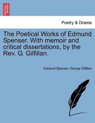 The Poetical Works of Edmund Spenser. with Memoir and Critical Dissertations, by the REV. G. Gilfillan. by Professor Edmund Spenser