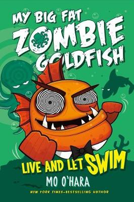 Live and Let Swim: My Big Fat Zombie Goldfish by Mo O'Hara