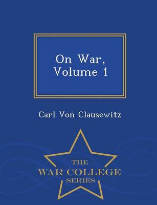 On War, Volume 1 - War College Series by Carl Von Clausewitz