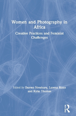 Women and Photography in Africa: Creative Practices and Feminist Challenges by Darren Newbury