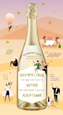 Sparkling Wine Anytime: The Best Bottles to Pop for Every Occasion book