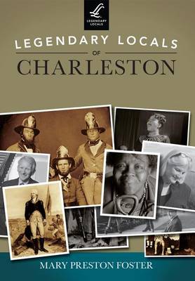 Legendary Locals of Charleston, South Carolina by Mary Preston Foster