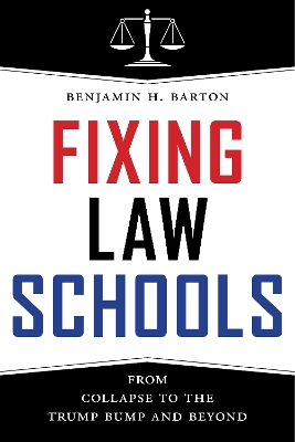 Fixing Law Schools: From Collapse to the Trump Bump and Beyond book