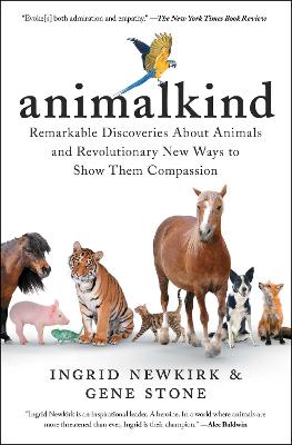 Animalkind: Remarkable Discoveries about Animals and Revolutionary New Ways to Show Them Compassion by Ingrid Newkirk