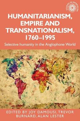 Humanitarianism, Empire and Transnationalism, 1760-1995: Selective Humanity in the Anglophone World book