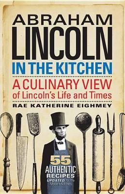 Abraham Lincoln In The Kitchen by Rae Katherine Eighmey