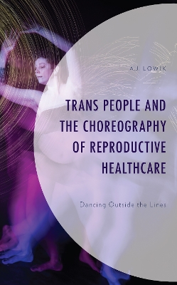 Trans People and the Choreography of Reproductive Healthcare: Dancing Outside the Lines book