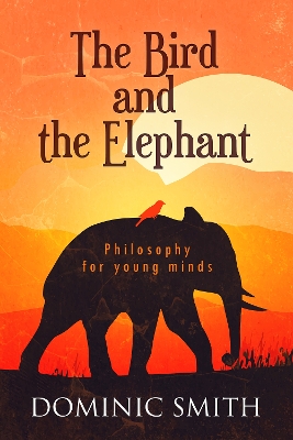 The Bird and the Elephant: Philosophy for Young Minds book
