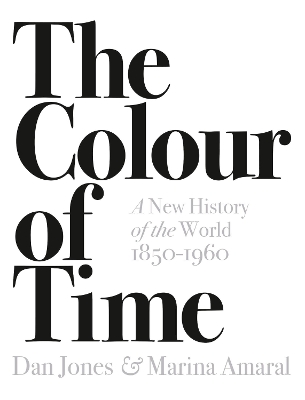 The Colour of Time: A New History of the World, 1850-1960 by Dan Jones