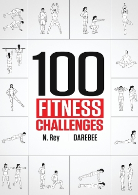 100 Fitness Challenges: Month-long Darebee Fitness Challenges to Make Your Body Healthier and Your Brain Sharper book