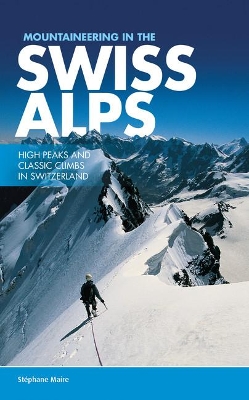 Mountaineering in the Swiss Alps: High peaks and classic climbs in Switzerland book