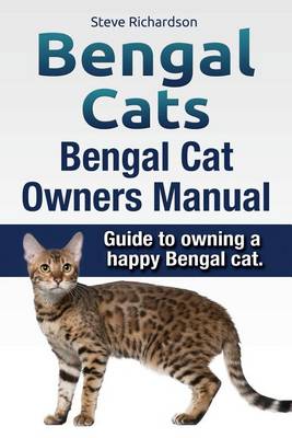 Bengal Cats. Bengal Cat Owners Manual. Guide to owning a happy Bengal cat. book