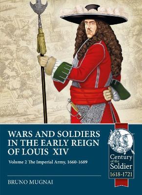 Wars and Soldiers in the Early Reign of Louis XIV Volume 2: The Imperial Army, 1660-1689 book