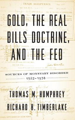 Gold, the Real Bills Doctrine, and the Fed: Sources of Monetary Disorder, 1922-1938 book