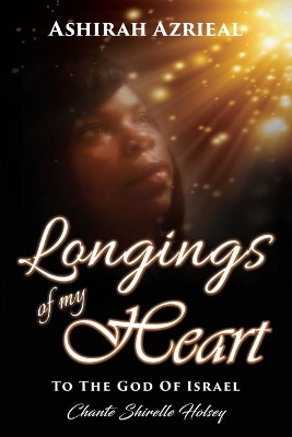 Longings of My Heart: To The God Of Israel by Ashirah Azrieal