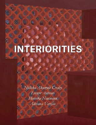 Interiorities: Njideka Akunyili Crosby, Leonor Antunes, Henrike Naumann, Adriana Varejão book