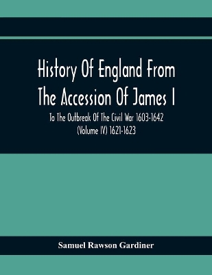 History Of England From The Accession Of James I To The Outbreak Of The Civil War 1603-1642 (Volume Iv) 1621-1623 book