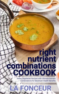right nutrient combinations COOKBOOK (Black and White Edition): Indian Vegetarian Recipes with Ultimate Nutrient Combinations book