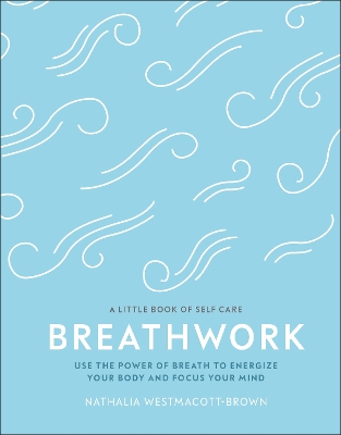 Breathwork: Use The Power Of Breath To Energise Your Body And Focus Your Mind book