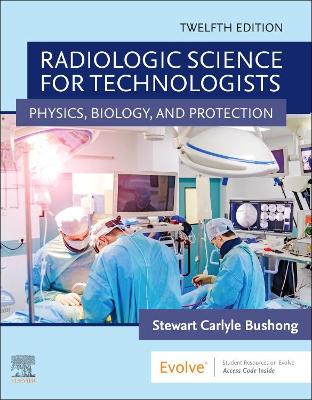 Radiologic Science for Technologists: Physics, Biology, and Protection by Stewart C. Bushong