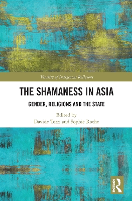 The Shamaness in Asia: Gender, Religion and the State by Davide Torri