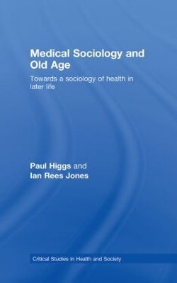 Medical Sociology and Old Age by Paul Higgs