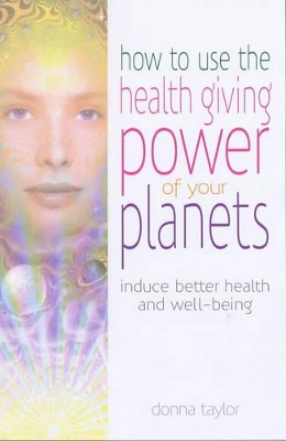 How to Use the Healing Power of Your Planets: Induce Better Health and Well-being book