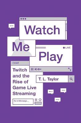 Watch Me Play: Twitch and the Rise of Game Live Streaming book