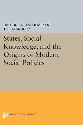 States, Social Knowledge, and the Origins of Modern Social Policies by Dietrich Rueschemeyer