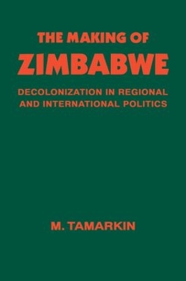 The Making of Zimbabwe: Decolonization in Regional and International Politics book