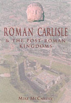 Roman Carlisle and the Lands of the Solway by Mike McCarthy
